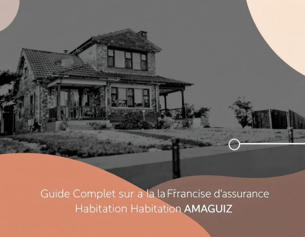 Guide Complet sur la Franchise d'Assurance Habitation Amaguiz: Ce Que Vous Devez Savoir